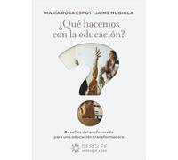 ¿Qué hacemos con la educación? Desafíos del profesorado para una educación transformadora. (Aprender a ser)