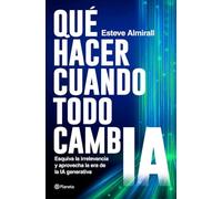 Qué hacer cuando todo cambia: Esquiva la irrelevancia y aprovecha la era de la IA generativa (No Ficción)