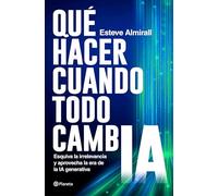 Qué hacer cuando todo cambia – Esquiva la irrelevancia y aprovecha la era de la IA generativa