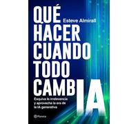 Qué hacer cuando todo cambia: Esquiva la irrelevancia y aprovecha la era de la IA generativa (No Ficción)