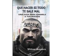 QUE HACER SI TODO TE SALE MAL: Una guia para ganarle a tus miedos