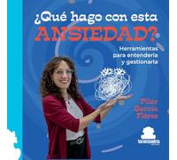 ¿Qué hago con esta ANSIEDAD?: Herramientas para entenderla y gestionarla