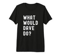 ¿Qué haría Dave? Camiseta Premium