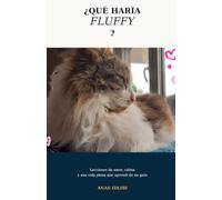 ¿Qué haría Fluffy?: Lecciones de amor, calma y una vida plena que aprendí de mi gato
