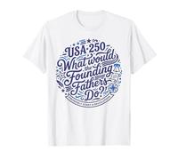 Qué harían los Padres fundadores Revolution USA 250 Camiseta