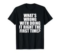 ¿Qué Hay de Malo en Hacerlo Bien la Primera Vez? Camiseta