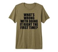 ¿Qué Hay de Malo en Hacerlo Bien la Primera Vez? Camiseta Premium