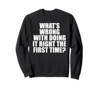 ¿Qué Hay de Malo en Hacerlo Bien la Primera Vez? Sudadera