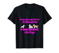 Qué hermoso mundo si la gente tuviera corazones como perros Camiseta