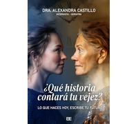 ¿Qué historia contará tu vejez?: Lo que haces hoy, escribe tu futuro