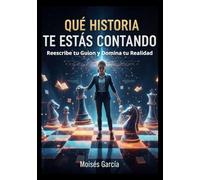 ¿Qué historia te estás contando?: Reescribe tu Guion y Domina tu Realidad