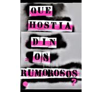 ¿QUÉ HOSTIA DICEN LOS RUMOROSOS?