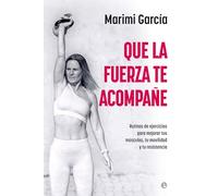 Que la fuerza te acompañe: Rutinas de ejercicios para mejorar tus músculos, tu movilidad y tu resistencia a partir de los 50 (Autoayuda)
