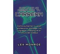 Que la IA No Reemplace Tu Carrera: Cómo aumentar tu valor profesional, proteger tus ingresos y adaptarte al futuro del trabajo