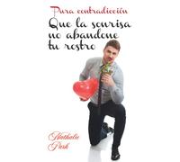 Que la sonrisa no abandone tu rostro: Bilogía Pura contradicción: 2