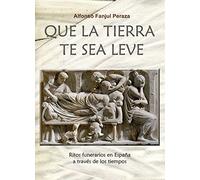 Que la tierra te sea leve.: Ritos funerarios en España a través de los tiempos