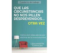 QUE LAS CIRCUNSTANCIAS NO NOS PILLEN DESPREVENIDOS... OTRA VEZ: Cómo vivir vidas plenas por encima de la incertidumbre