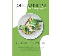 ¡Que las dietas no te confundan!: La guía perfecta para que te conviertas en tu propio nutriólogo y tomes las mejores decisiones en tu alimentación