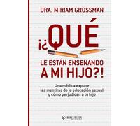 Qué le están enseñando a mi hijo?!: Una médica expone las mentiras de la educación sexual y cómo perjudican a tu hijo