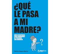 ¿Qué le pasa a mi madre?: Guía estratégica para cuidadores de personas con demencia