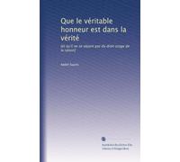 Que le véritable honneur est dans la vérité: [et qu'il ne se sépare pas du droit usage de la raison]