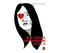 Qué locura enamorarme yo de ti | Gabriela Wiener