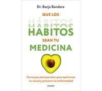 Que los hábitos sean tu medicina: Consejos atemporales para optimizar tu salud y prevenir la enfermedad (Bienestar, salud y vida sana)