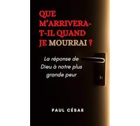 Que m’arrivera-t-il quand je mourrai ? La réponse de Dieu à notre plus grande peur: Même au milieu des doutes, il existe un chemin qui mène de la crainte à la confiance et qui apaise l’âme.