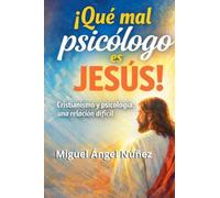 ¡Qué mal psicólogo es Jesús!: Cristianismo y psicología, una relación difícil