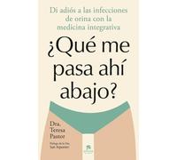 ¿Qué me pasa ahí abajo?: Di adiós a las infecciones de orina con la medicina integrativa (Alienta)