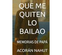 QUE ME QUITEN LO BAILAO: MEMORIAS DE PAPÁ