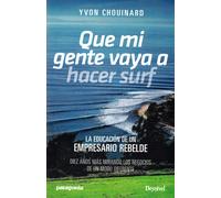 Que mi gente vaya a hacer surf. La educación de empresario rebelde. Diez años más mirando los negocios de un modo diferente | Yvon Chouinard