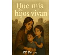 Que mis hijos vivan: Una madre, dos niños, y un sueño más fuerte que la guerra.