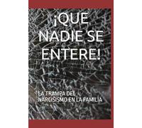 ¡QUE NADIE SE ENTERE!: LA TRAMPA DEL NARCISISMO EN LA FAMILIA