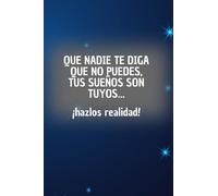 Que nadie te diga que no puedes, tus sueños son tuyos...: ¡hazlos realidad!