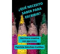 ¿QUÉ NECESITO SABER PARA ESCRIBIR?: Escritura creativa con ejercicios