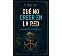 Qué No Creer en la Red: Una guía para navegar entre mentiras, pseudociencia y desinformación