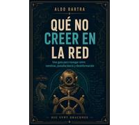 Qué No Creer en la Red: Una guía para navegar entre mentiras, pseudociencia y desinformación