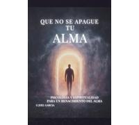 QUE NO SE APAGUE TU ALMA: Una guía para restaurar el alma cuando hasta respirar duele