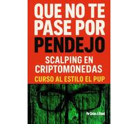 Que no te pase por Pendejo: Scalping en Criptomonedas, Curso al estilo El PUP