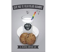 Que no te vea pasar hambre: 15 relatos eróticos gay, Vol.1