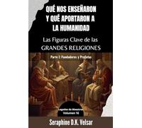 Qué nos enseñaron y qué aportaron a la humanidad Las Figuras Clave de las Grandes Religiones. Parte I: Fundadores y Profetas (Legados de Maestros)