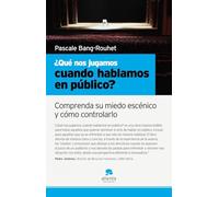 ¿Qué nos jugamos cuando hablamos en público?: Comprenda su miedo escénico y cómo controlarlo (Narrativa Empresarial)