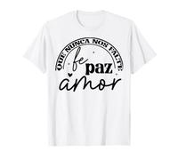 Que Nunca Nos Falte Fé, Paz, Amor Camiseta
