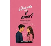 Qué onda con el amor?: Una guía para comprender el amor, construir relaciones sanas y aprender a vivir los sentimientos con respeto, confianza y madurez durante la adolescencia. (¿Qué onda con...?)