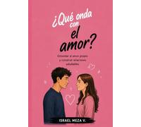 Qué onda con el amor?: Una guía para comprender el amor, construir relaciones sanas y aprender a vivir los sentimientos con respeto, confianza y madurez durante la adolescencia. (¿Qué onda con...?)