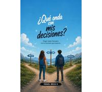 Qué onda con mis decisiones?: Aprende a elegir con inteligencia, asumir las consecuencias y construir el futuro que deseas. (¿Qué onda con...?)