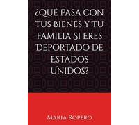 ¿Qué Pasa con tus Bienes y Tu familia Si Eres Deportado de Estados Unidos?