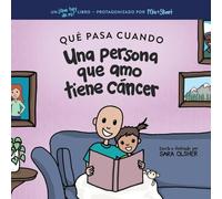 Qué Pasa Cuando Alguien a Quien Amo Tiene Cáncer: Explicar la Ciencia Del Cáncer y Cómo el Diagnóstico y el Tratamiento de un Ser Querido Afectan la Vida Diaria de un Niño