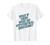 ¿Qué pasaría si no hubiera Preguntas hipotéticas Pensamiento Humor Camiseta